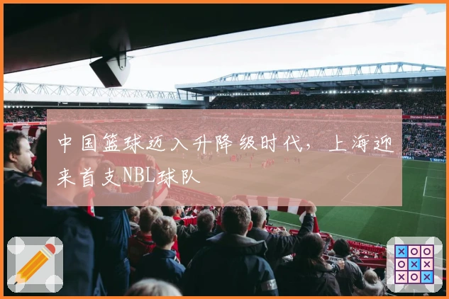 中国篮球迈入升降级时代，上海迎来首支NBL球队