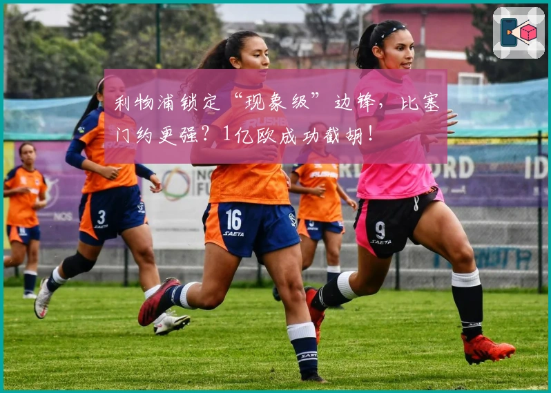 利物浦锁定“现象级”边锋，比塞门约更强？1亿欧成功截胡！